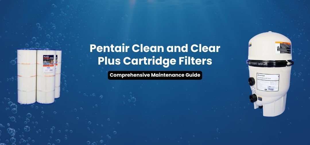 Comprehensive Maintenance Guide for Pentair Clean and Clear Plus Cartridge Filters - Aqua Pool Supply