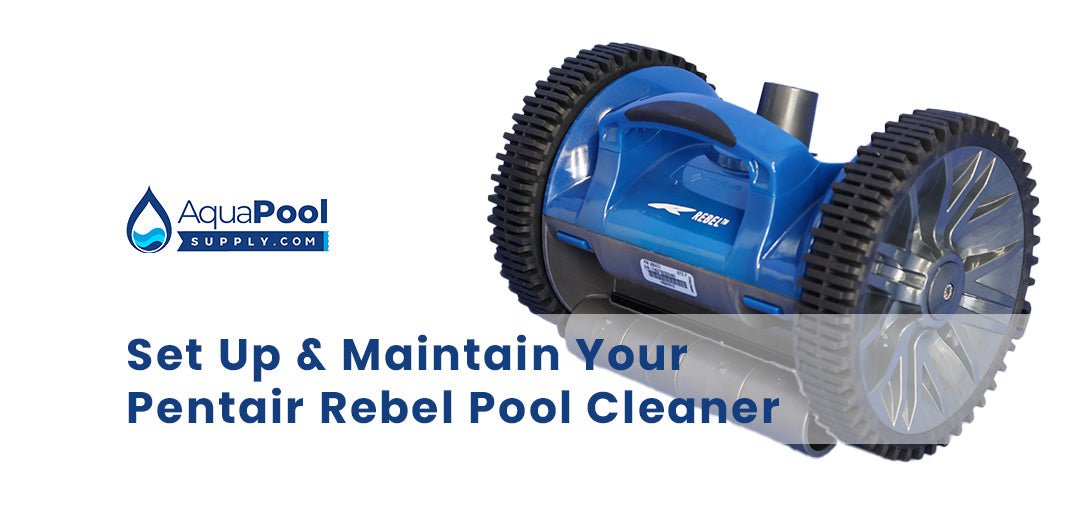 How to Set Up and Maintain Your Pentair Rebel Pool Cleaner - Aqua Pool Supply