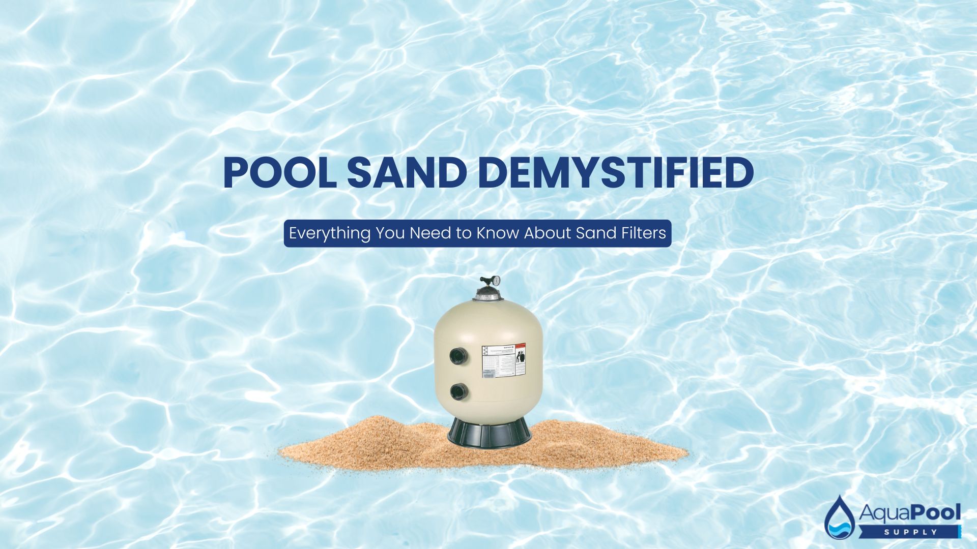 Pool Sand Demystified: Everything You Need to Know About Sand Filters - Aqua Pool Supply