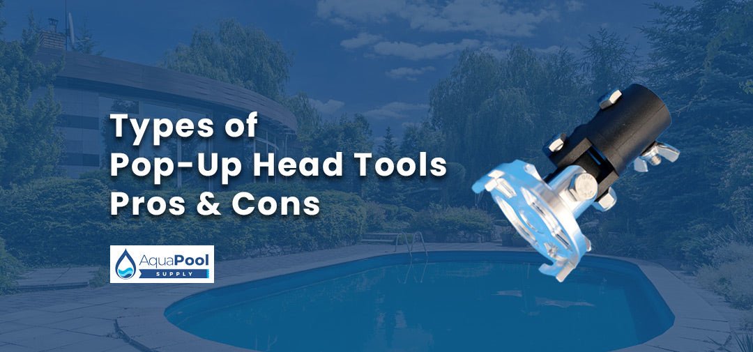 Pop-Up Head Tools for Your Pool: Types, Pros, Cons, and Best Options - Aqua Pool Supply