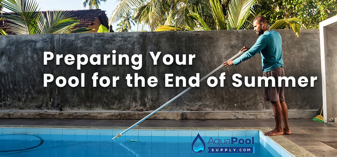 Preparing Your Pool for the End of Summer: Maintenance Tips Using Pentair Equipment - Aqua Pool Supply