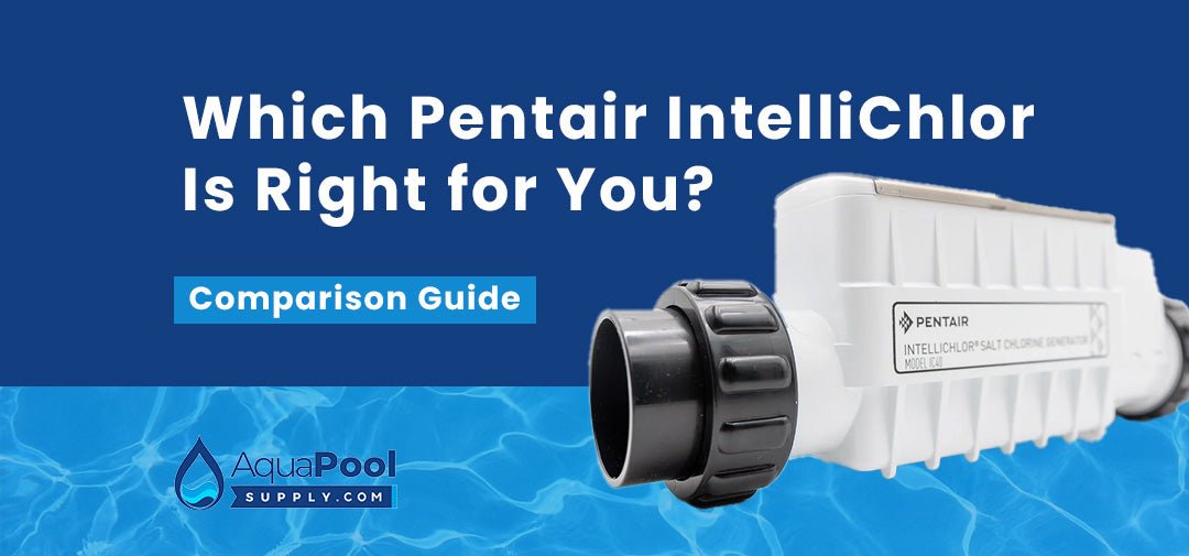Which Pentair IntelliChlor Is Right for You? (IntelliChlor Guide) - Aqua Pool Supply