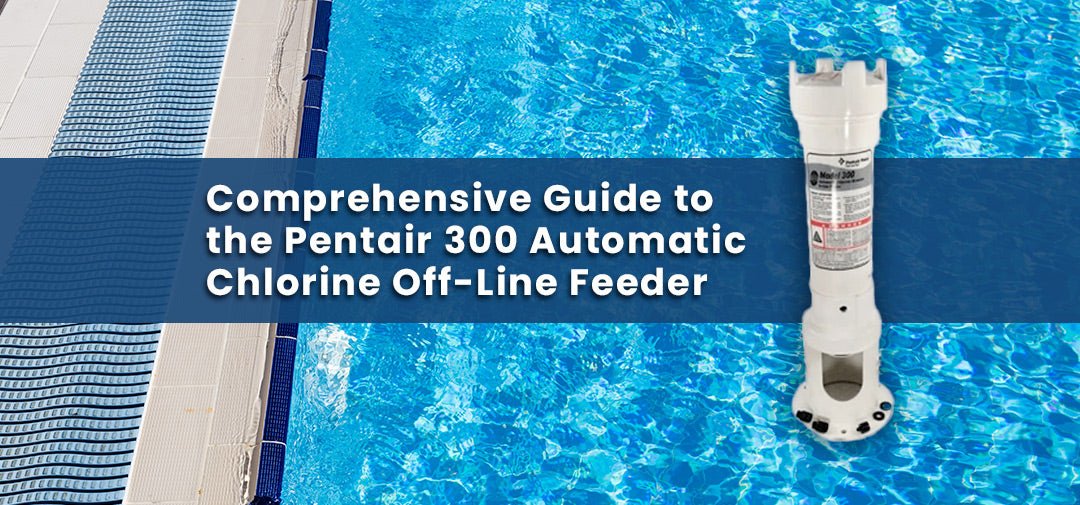 Comprehensive Guide to the Pentair 300 Automatic Chlorine Off-Line Feeder (R171016) - Aqua Pool Supply