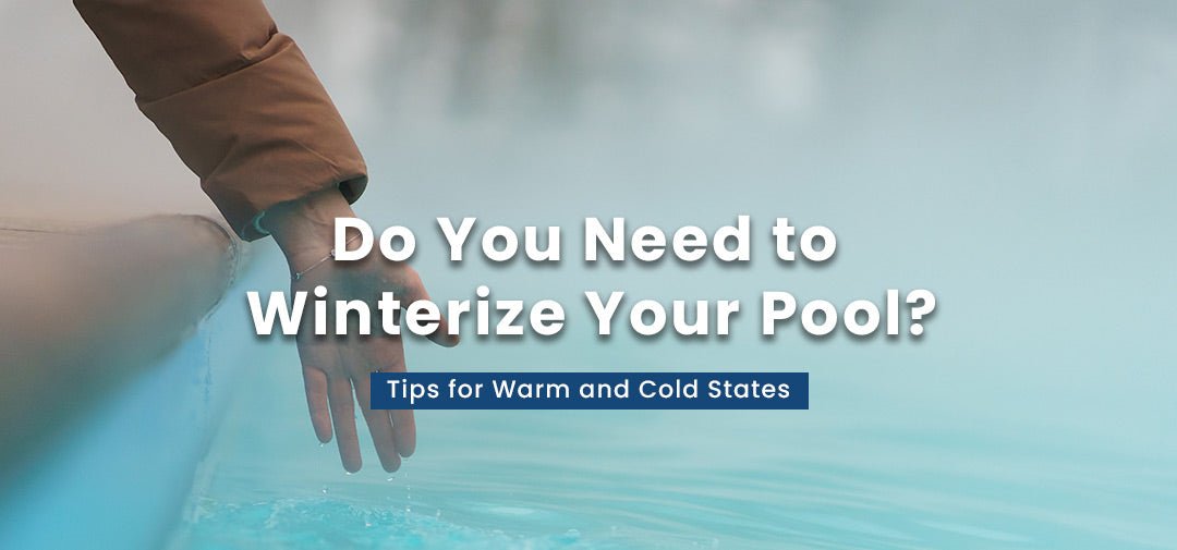 Do You Need to Winterize Your Pool? Tips for Warm and Cold States - Aqua Pool Supply