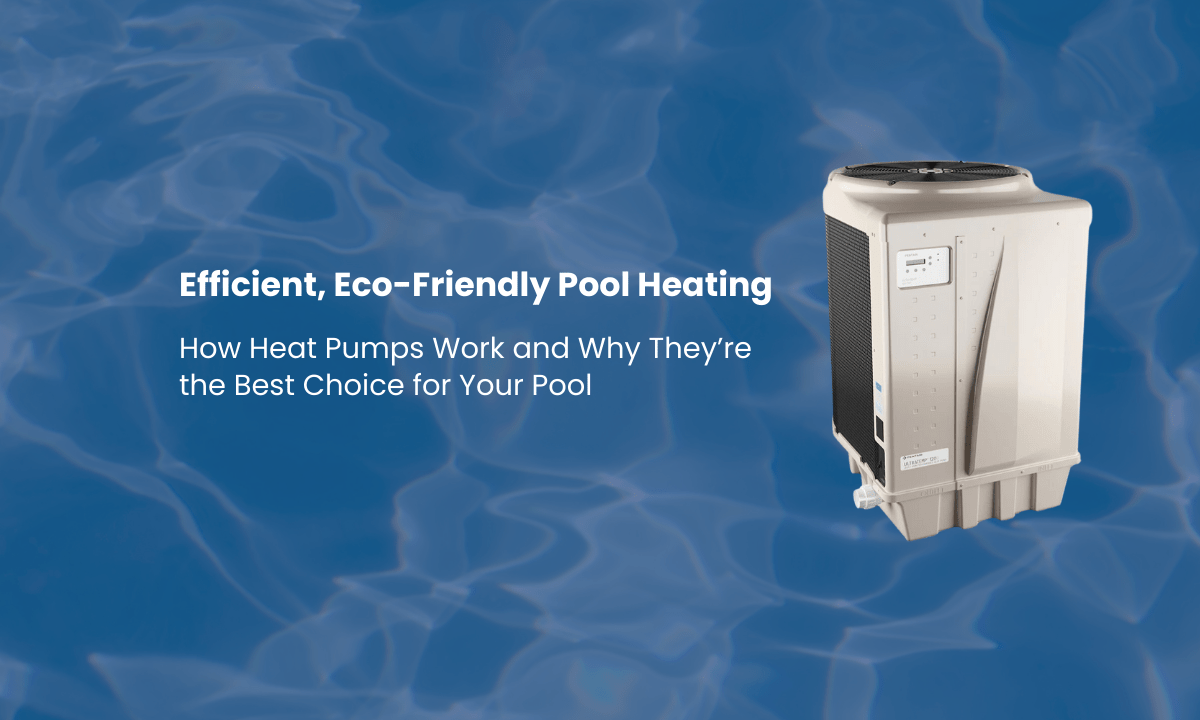 Efficient, Eco-Friendly Pool Heating: How Heat Pumps Work and Why They’re the Best Choice for Your Pool - Aqua Pool Supply