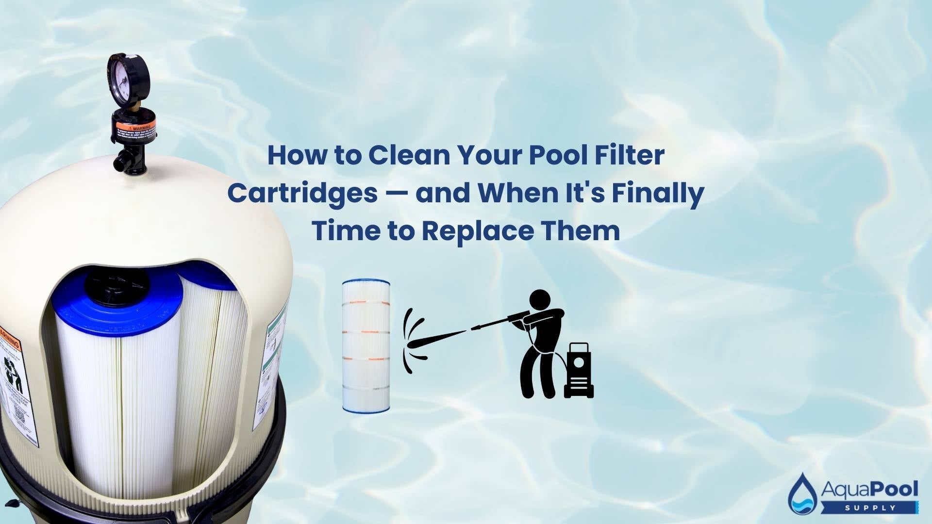 How to Clean Your Pool Filter Cartridges — and When It's Finally Time to Replace Them - Aqua Pool Supply