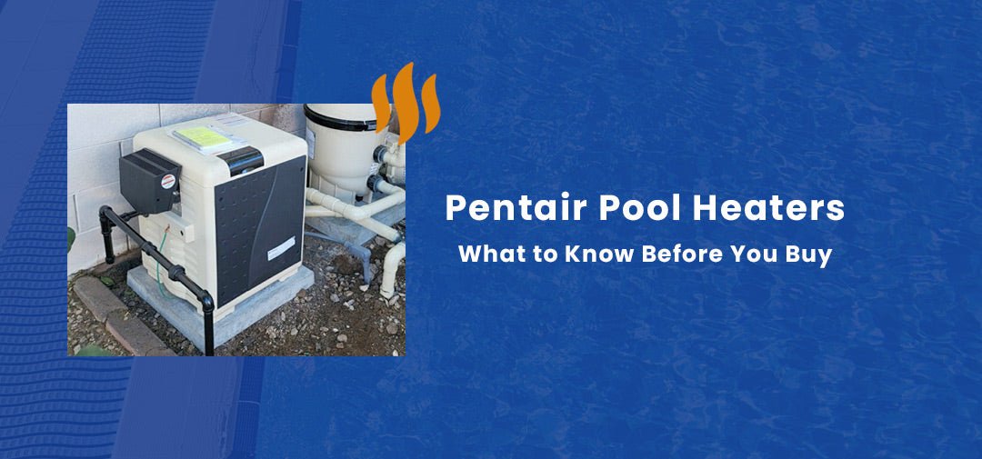 Pentair 250 & 400 Pool Heaters: What to Know Before You Buy - Aqua Pool Supply