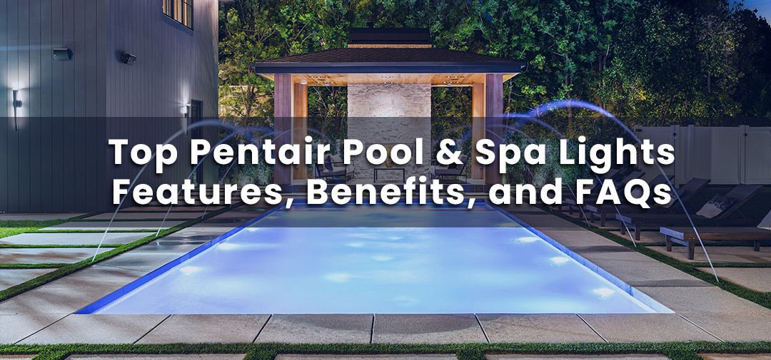 Pentair Pool & Spa Lights: Popular Options for Your Pool - Aqua Pool Supply