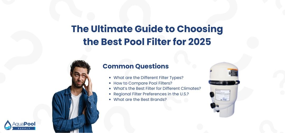 The Ultimate Guide to Choosing the Best Pool Filter (2025 Edition) - Aqua Pool Supply