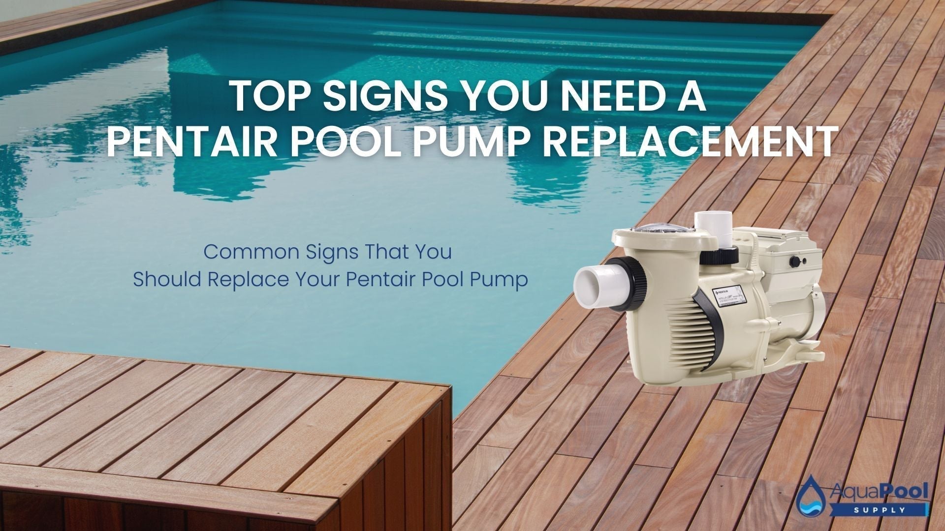 Top Signs You Need a Pentair Pool Pump Replacement - Aqua Pool Supply