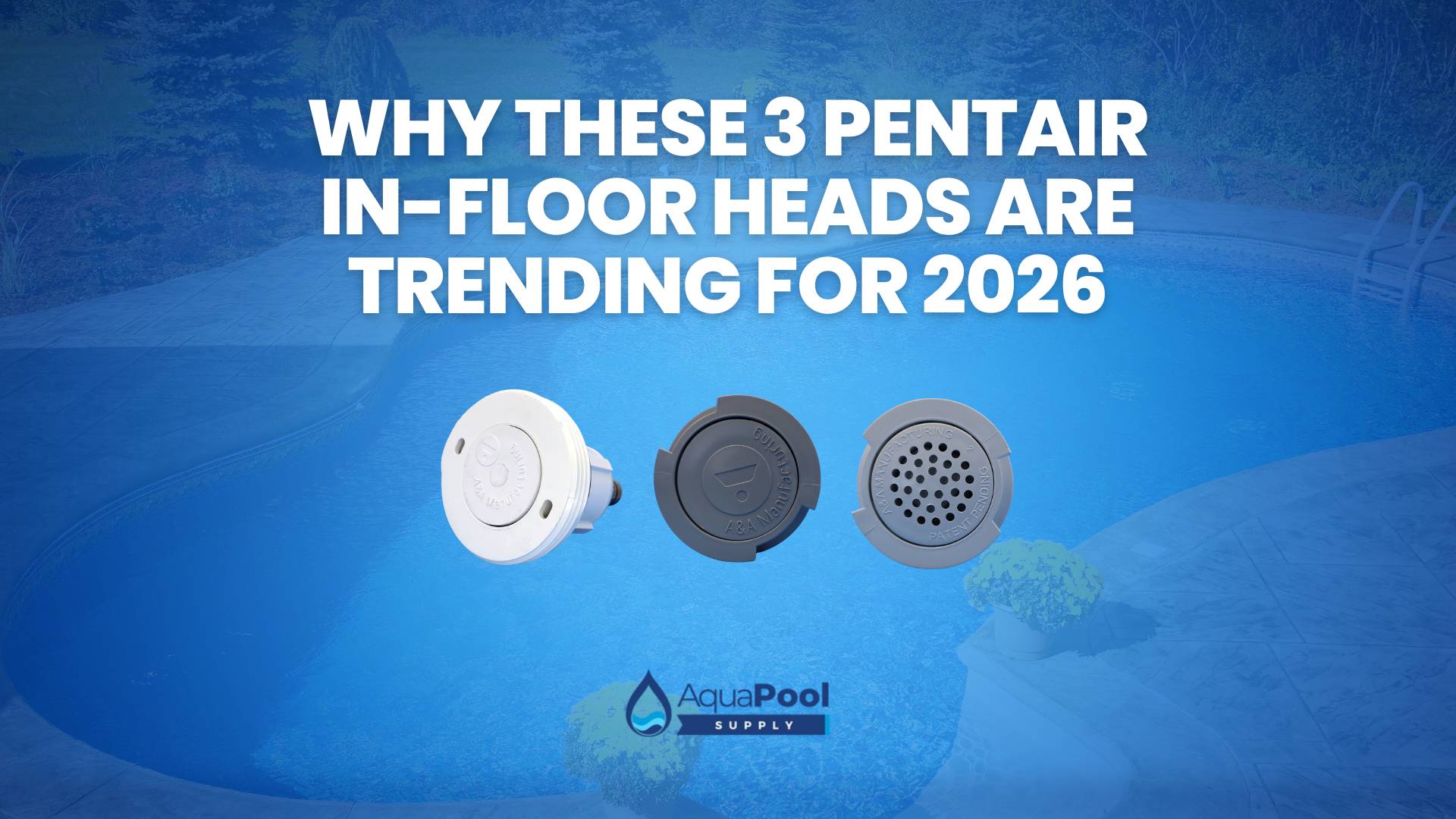 Why These 3 Pentair In-Floor Heads Are Trending for 2026 - Aqua Pool Supply